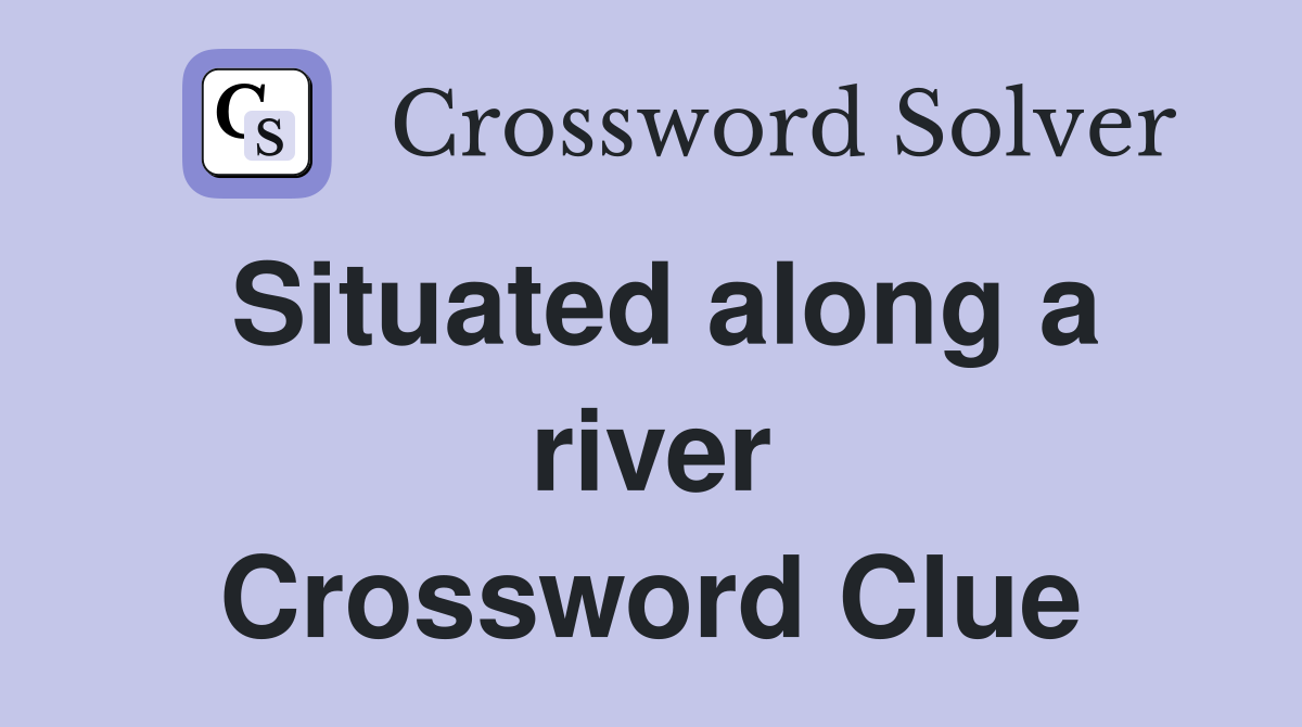 Situated along a river Crossword Clue Answers Crossword Solver